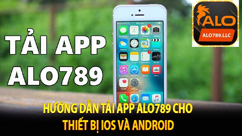 Hướng dẫn tải app Alo789 cho thiết bị iOS và Android