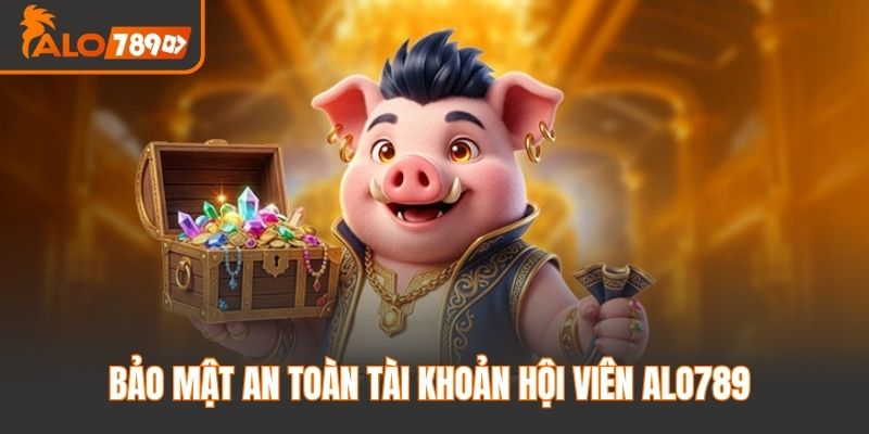 Bảo Mật An Toàn Tài Khoản Hội Viên Alo789