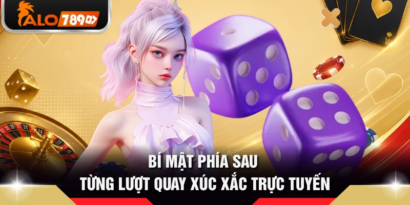Bí mật phía sau từng lượt quay xúc xắc trực tuyến