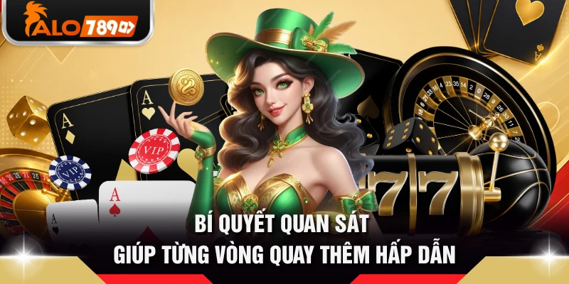Bí quyết quan sát giúp từng vòng quay thêm hấp dẫn