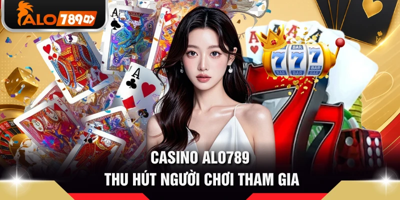Casino ALO789 thu hút người chơi tham gia