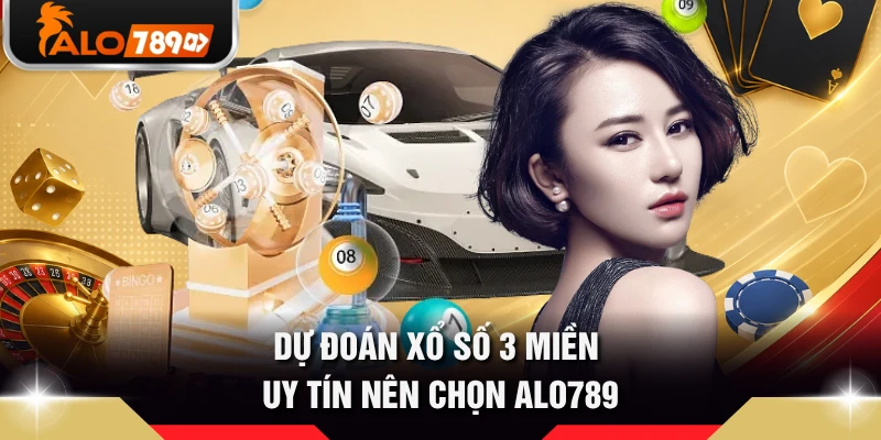 Dự đoán xổ số 3 miền uy tín nên chọn ALO789