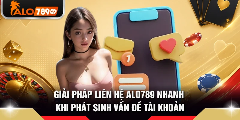 Giải pháp liên hệ ALO789 nhanh khi phát sinh vấn đề tài khoản