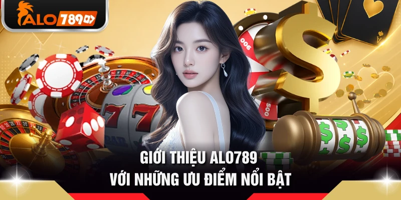 Giới thiệu ALO789 với những ưu điểm nổi bật