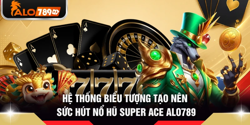Hệ thống biểu tượng tạo nên sức hút nổ hũ Super Ace ALO789