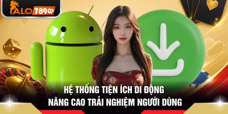 Hệ thống tiện ích di động nâng cao trải nghiệm người dùng