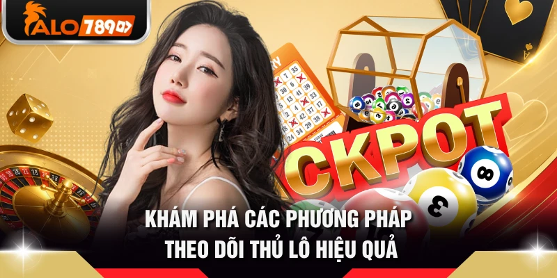Khám phá các phương pháp theo dõi thủ lô hiệu quả