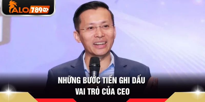 Những bước tiến ghi dấu vai trò của CEO