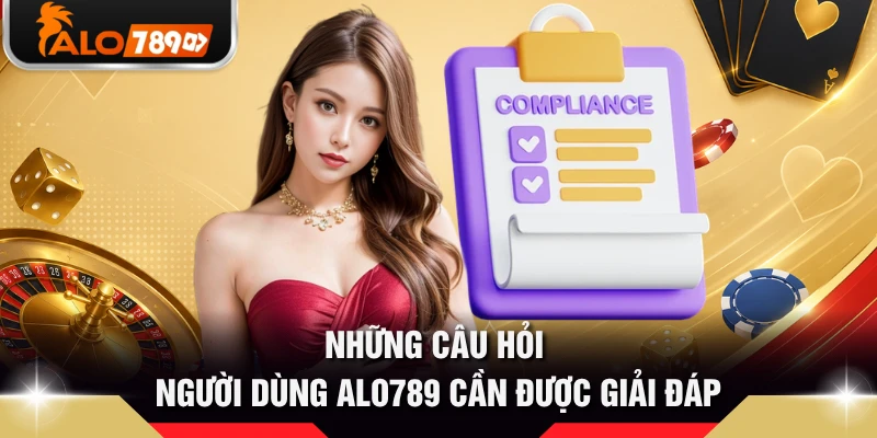 Những câu hỏi người dùng ALO789 cần được giải đáp 