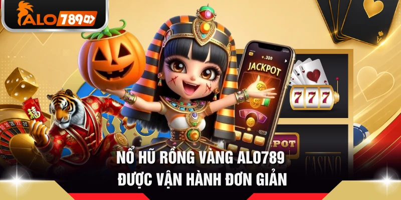 Nổ hũ Rồng Vàng ALO789 được vận hành đơn giản