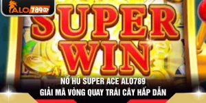Nổ Hũ Super Ace ALO789 - Giải Mã Vòng Quay Trái Cây Hấp Dẫn