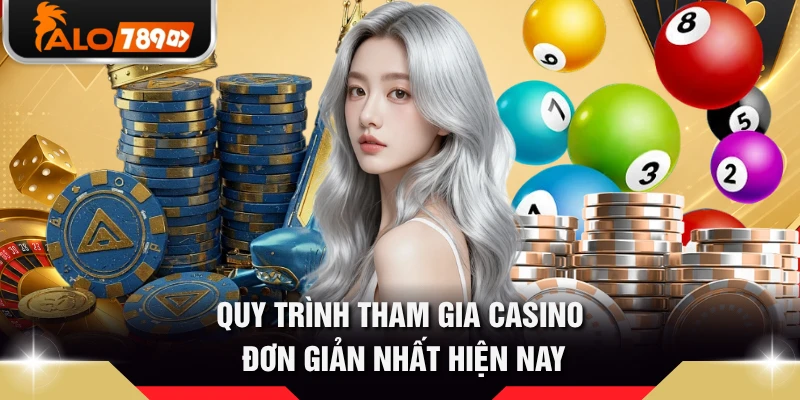 Quy trình tham gia casino đơn giản nhất hiện nay