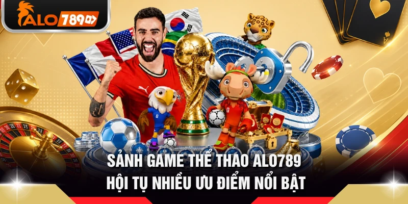 Sảnh game thể thao ALO789 hội tụ nhiều ưu điểm nổi bật