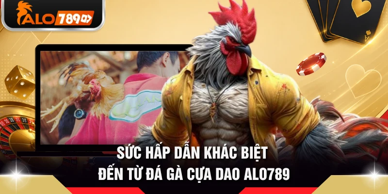 Sức hấp dẫn khác biệt đến từ đá gà cựa dao ALO789