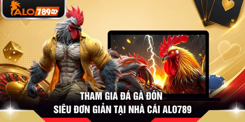 Tham gia đá gà đòn siêu đơn giản tại nhà cái ALO789