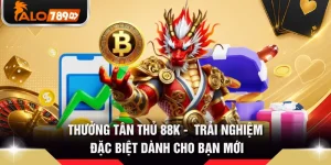 Thưởng Tân Thủ 88k - Trải Nghiệm Đặc Biệt Dành Cho Bạn Mới