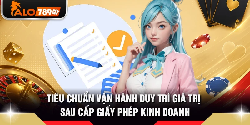 Tiêu chuẩn vận hành duy trì giá trị sau cấp giấy phép kinh doanh