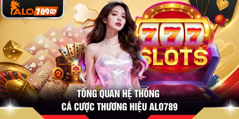 Tổng quan hệ thống cá cược thương hiệu ALO789